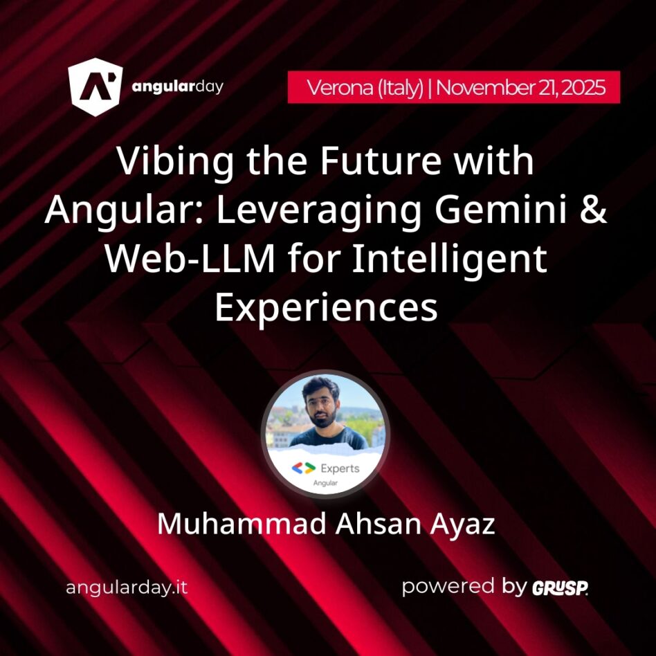"Vibing the Future with Angular: Leveraging Gemini & Web-LLM for Intelligent Experiences" by Muhammad Ahsan Aya, Google Developers Expert in Angular & a Software Architect Verona (Italy), November 21st, 2025