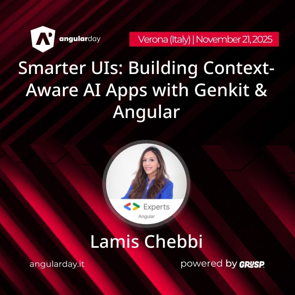 "Smarter UIs: Building Context-Aware AI Apps with Genkit & Angular" by Lamis Chebbi - GDE for Angular, Senior Software Engineer, Speaker angularday Verona (Italy), November 21st, 2025