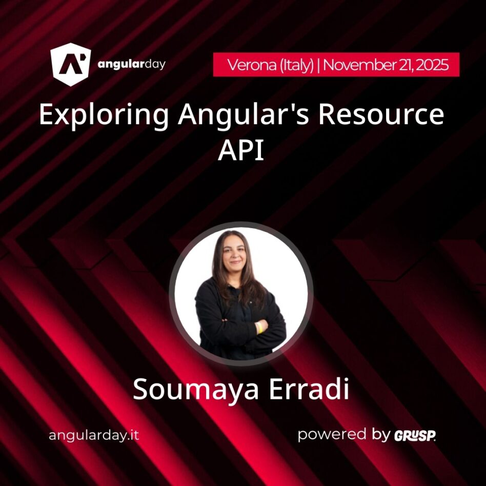 "Exploring Angular's Resource API" by Soumaya Erradi - Senior Software Developer @ Atlantis #angularday Verona (Italy), November 21st, 2025