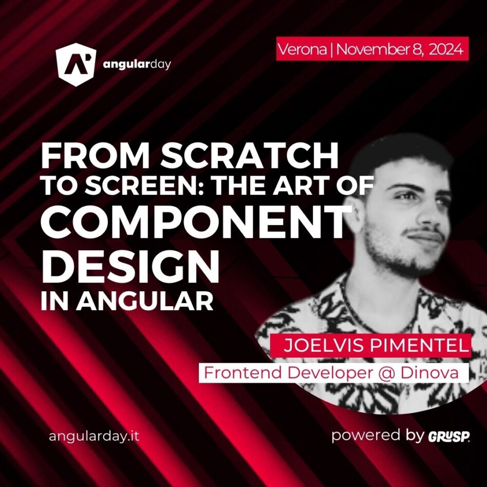 Angularday - Verona November 08, 2024 Joelvis Pimentel From scratch to screen: The art of component design in Angular