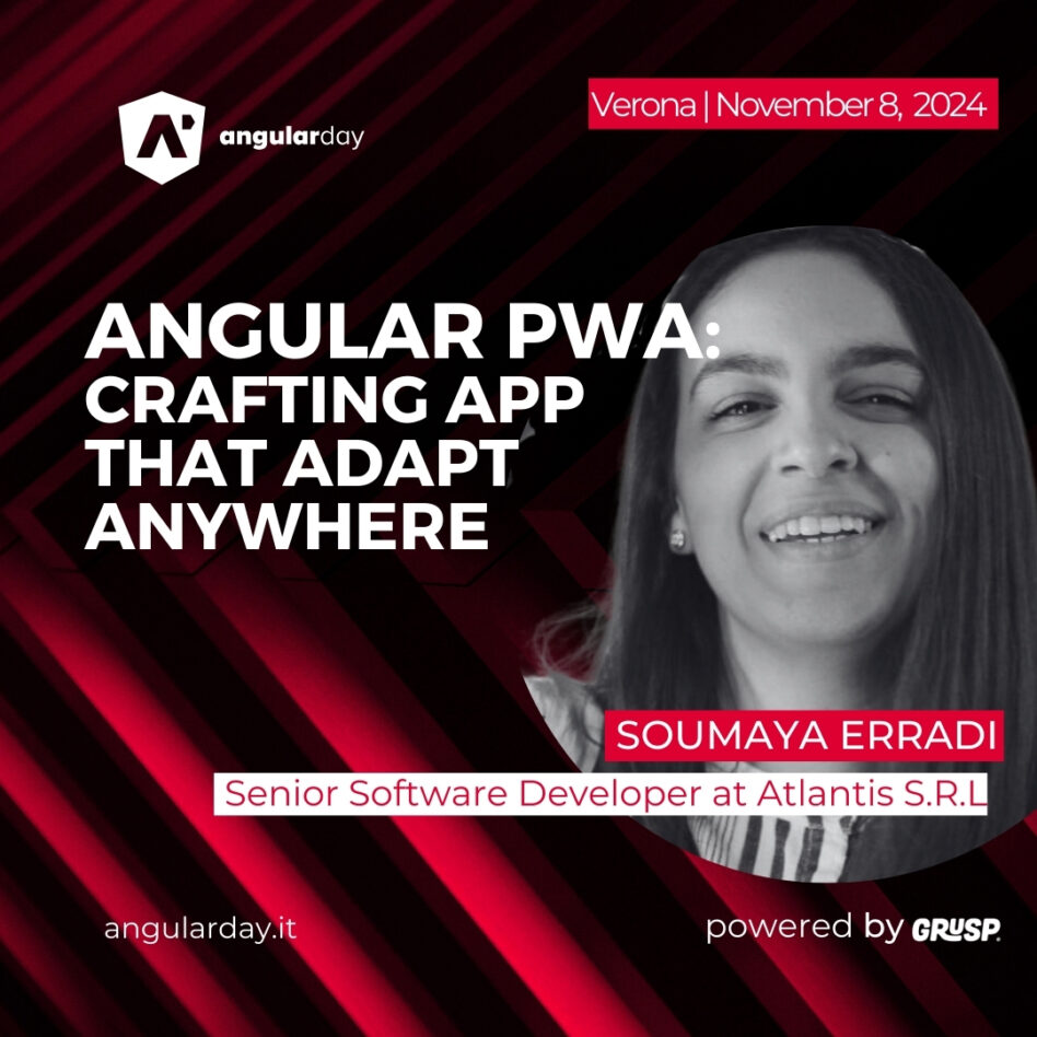 Angularday - November 08, 2024 Soumaya Erradi Angular PWA: crafting apps that adapt anywhere