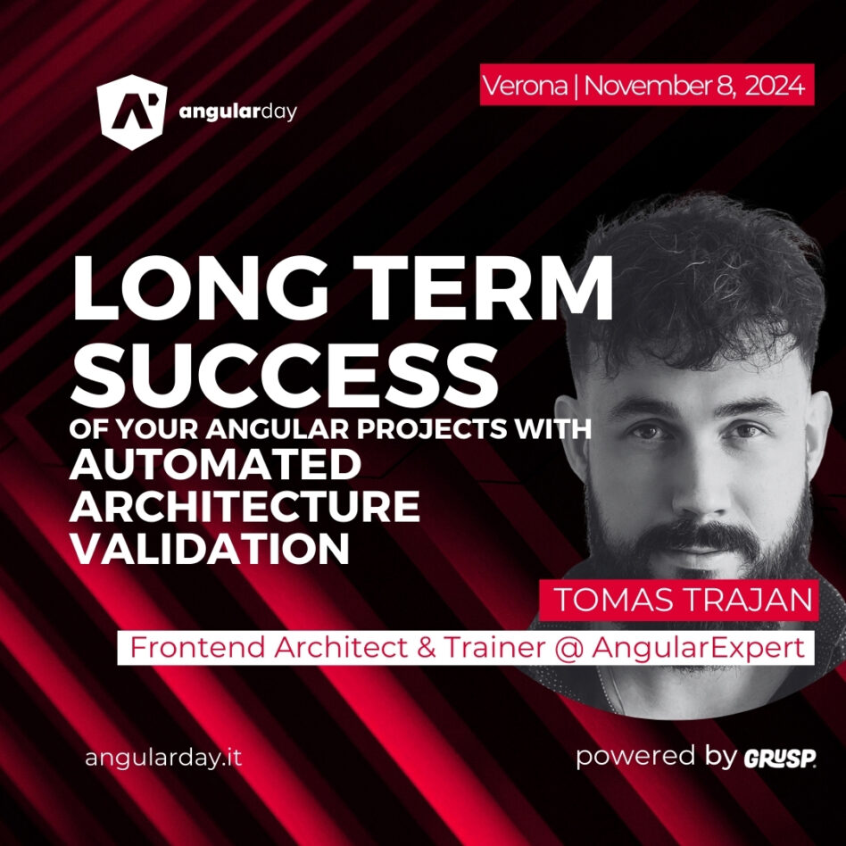 Angularday - Verona November 08, 2024 Tomas Trajan Long term success of your Angular projects with automated architecture validation!