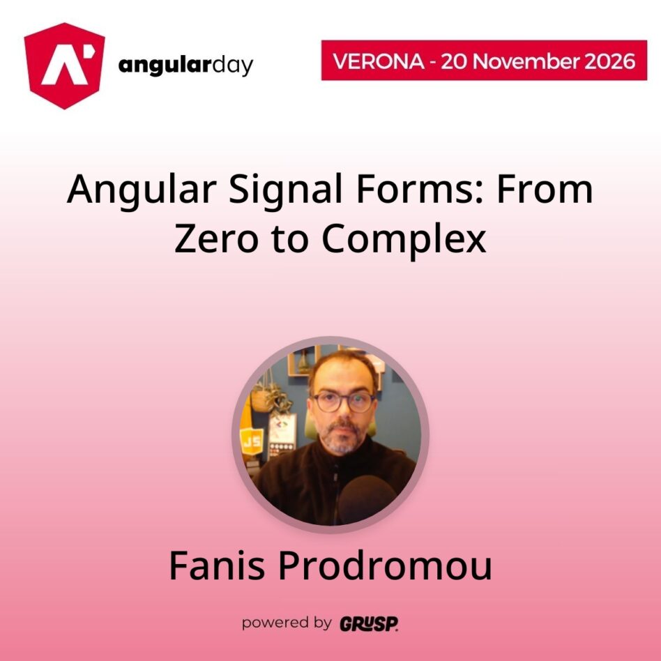 "Angular Signal Forms: From Zero to Complex" by Fanis Prodromou - GDE For Angular - angularday Verona (Italy) | 20 November 2026